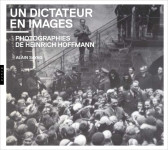 Un dictateur en images. photographies de heinrich hoffmann