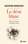 Le déni blanc - penser autrement la question raciale