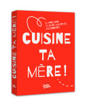 Cuisine ta mère !