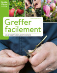 Greffer facilement - les arbres fruitiers et d'ornement