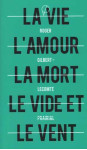 Vie l'amour la mort le vide et le vent (la)