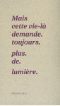 Mais cette vie-là demande. toujours. plus. de. lumière.