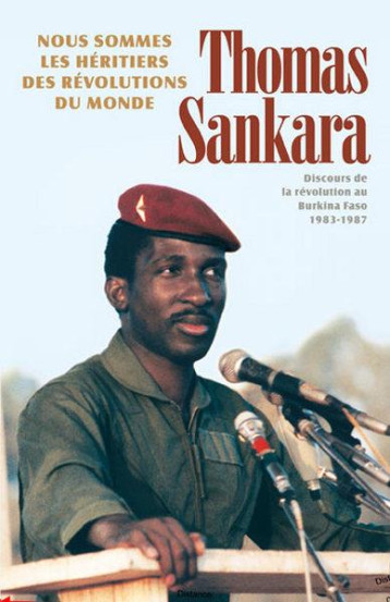 NOUS SOMMES LES HERITIERS DES REVOLUTIONS DU MONDE  -  DISCOURS DE LA REVOLUTION AU BURKINA FASO, 1983-1987 - SANKARA THOMAS - PATHFINDER
