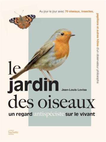 LE JARDIN DES OISEAUX : UN REGARD ANTISPECISTE SUR LE VIVANT - LOVISA JEAN-LOUIS - HACHETTE