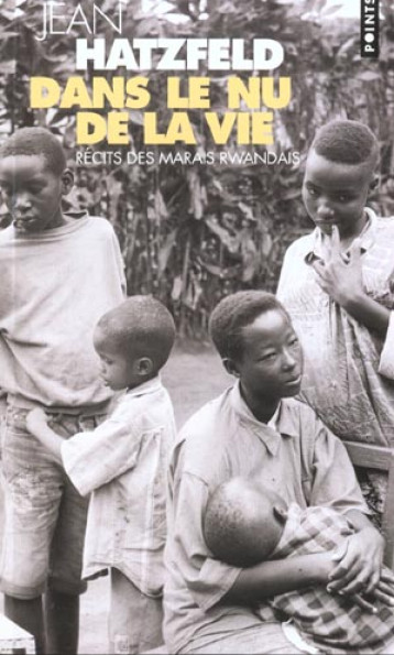 DANS LE NU DE LA VIE  -  RECITS DES MARAIS RWANDAIS - HATZFELD JEAN - SEUIL