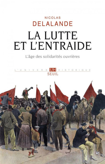 LA LUTTE ET L'ENTRAIDE  -  L'AGE DES SOLIDARITES OUVRIERES - DELALANDE NICOLAS - SEUIL