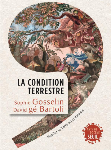 LA CONDITION TERRESTRE :  HABITER LA TERRE EN COMMUNS - GE BARTOLI/GOSSELIN - SEUIL