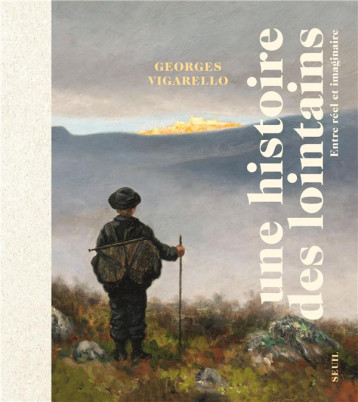 UNE HISTOIRE DES LOINTAINS : ENTRE REEL ET IMAGINAIRE - VIGARELLO GEORGES - SEUIL