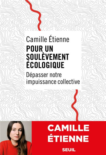 POUR UN SOULEVEMENT ECOLOGIQUE : DEPASSER NOTRE IMPUISSANCE COLLECTIVE - ETIENNE CAMILLE - SEUIL