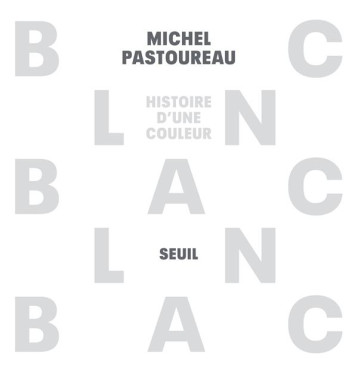 BLANC : HISTOIRE D'UNE COULEUR - PASTOUREAU MICHEL - SEUIL