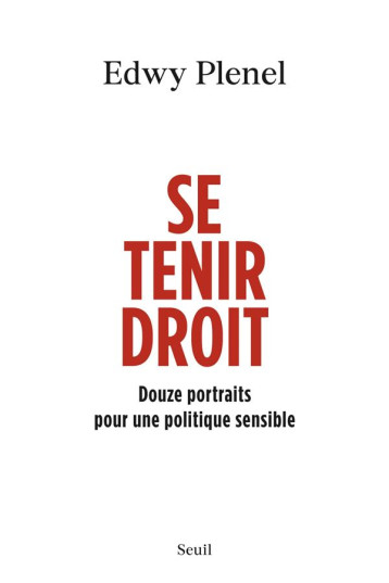 SE TENIR DROIT : DOUZE PORTRAITS POUR UNE POLITIQUE SENSIBLE - PLENEL EDWY - SEUIL