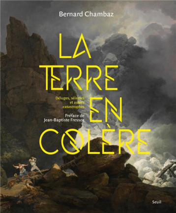 LA TERRE EN COLERE : DELUGES, SEISMES ET AUTRES CATASTROPHES - CHAMBAZ BERNARD - SEUIL