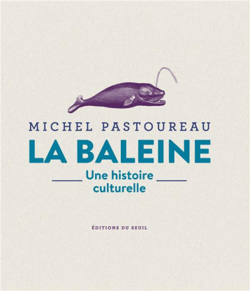 LA BALEINE : UNE HISTOIRE CULTURELLE - PASTOUREAU MICHEL - SEUIL