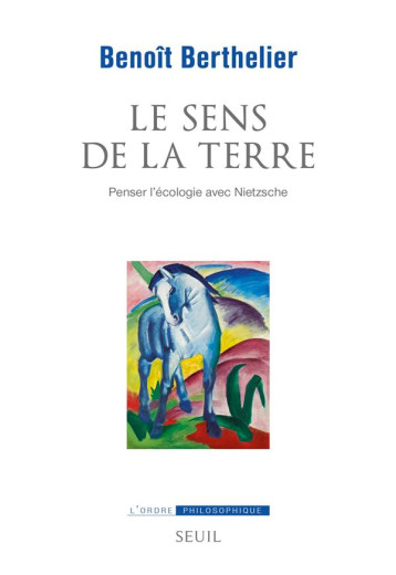 LE SENS DE LA TERRE : PENSER L'ECOLOGIE AVEC NIETZSCHE - BERTHELIER BENOIT - SEUIL