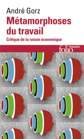 METAMORPHOSES DU TRAVAIL  -  CRITIQUE DE LA RAISON ECONOMIQUE - GORZ ANDRE - GALLIMARD