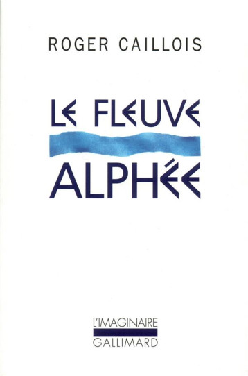 LE FLEUVE ALPHEE - CAILLOIS ROGER - GALLIMARD