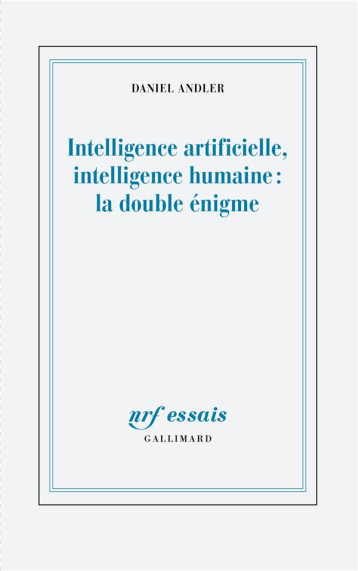 INTELLIGENCE ARTIFICIELLE, INTELLIGENCE HUMAINE : LA DOUBLE ENIGME - DANIEL ANDLER - GALLIMARD