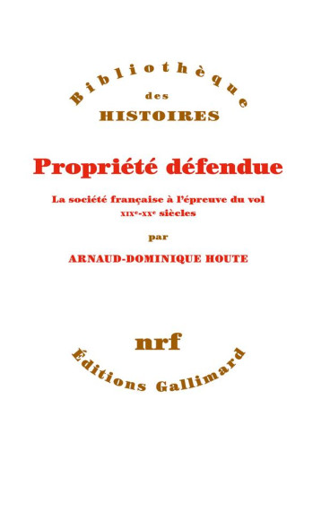 PROPRIETE DEFENDUE  -  LA SOCIETE FRANCAISE A L'EPREUVE DU VOL XIX-XXE SIECLES - HOUTE A-D. - GALLIMARD