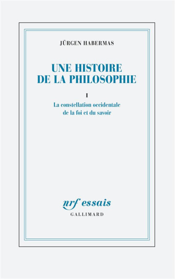 UNE HISTOIRE DE LA PHILOSOPHIE T.1 : LA CONSTELLATION OCCIDENTALE DE LA FOI ET DU SAVOIR - HABERMAS JURGEN - GALLIMARD