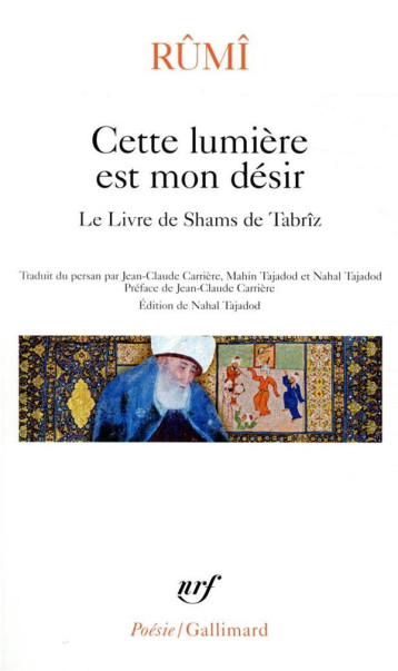 CETTE LUMIERE EST MON DESIR  -  LE LIVRE DE SHAMS DE TABRIZ - RUMI - GALLIMARD