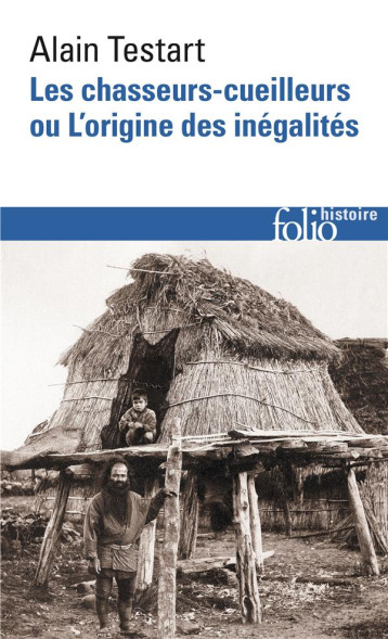 LES CHASSEURS-CUEILLEURS OU L'ORIGINE DES INEGALITES - ALAIN TESTART - GALLIMARD