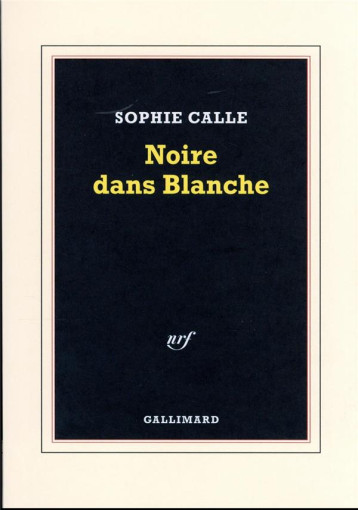 NOIRE DANS BLANCHE - SOPHIE CALLE - GALLIMARD