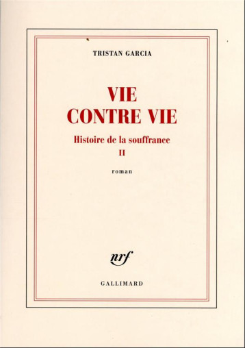 HISTOIRE DE LA SOUFFRANCE T.2 : VIE CONTRE VIE - GARCIA TRISTAN - GALLIMARD