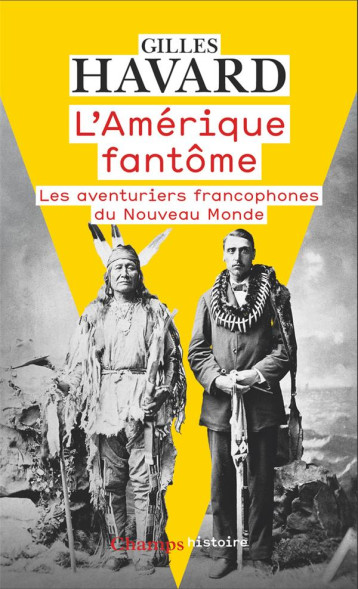 L'AMERIQUE FANTOME : LES AVENTURIERS FRANCOPHONES DU NOUVEAU MONDE - GILLES HAVARD - FLAMMARION