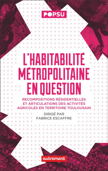 L'HABITABILITE METROPOLITAINE EN QUESTION : MODES D'HABITER ET ESPACES AGRICOLES A TOULOUSE - ESCAFFRE FABRICE - FLAMMARION