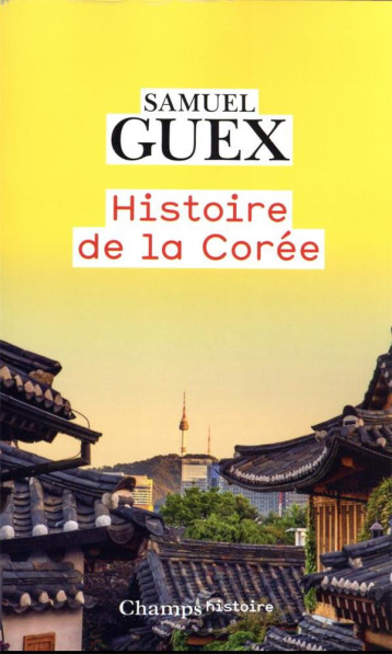 HISTOIRE DE LA COREE : NOUVELLE HISTOIRE DE LA COREE - GUEX SAMUEL - FLAMMARION