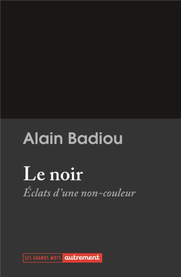 LE NOIR : ÉCLATS D'UNE NON-COULEUR - BADIOU ALAIN - FLAMMARION