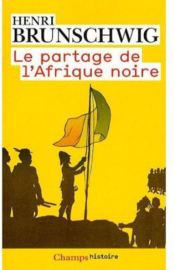 LE PARTAGE DE L'AFRIQUE NOIRE - BRUNSCHWIG HENRI - FLAMMARION