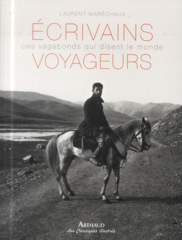 ECRIVAINS VOYAGEURS  -  CES VAGABONDS QUI DISENT LE MONDE - MARECHAUX LAURENT - Arthaud