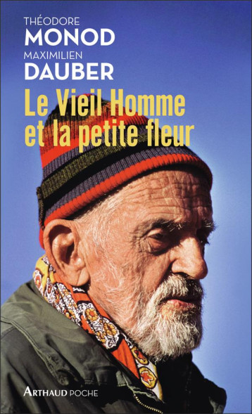 LE VIEIL HOMME ET LA PETITE FLEUR  -  THEODORE MONOD, SA DERNIERE GRANDE AVENTURE - MONOD / DAUBER THEOD - FLAMMARION