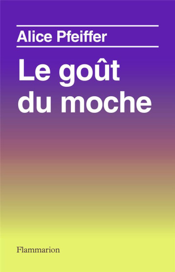 LE GOUT DU MOCHE - ALICE PFEIFFER - FLAMMARION