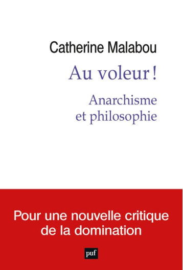 AU VOLEUR ! ANARCHISME ET PHILOSOPHIE : POUR UNE NOUVELLE CRITIQUE DE LA DOMINATION - MALABOU CATHERINE - PUF