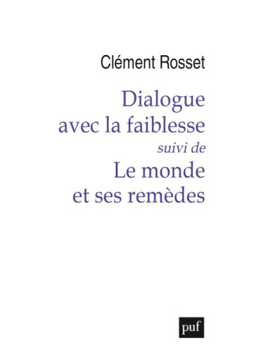 DIALOGUE AVEC LA FAIBLESSE  -  LE MONDE ET SES REMEDES - ROSSET CLEMENT - PUF