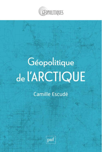 GEOPOLITIQUE DE L'ARCTIQUE - ESCUDE CAMILLE - PUF