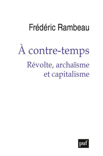 A CONTRE-TEMPS : REVOLTE, ARCHAISME ET CAPITALISME - RAMBEAU FREDERIC - PUF