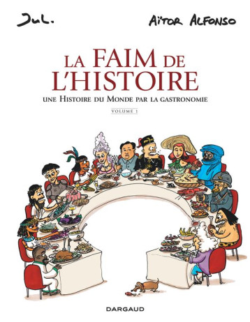 LA FAIM DE L'HISTOIRE, UNE HISTOIRE DU MONDE PAR LA GASTRONOMIE TOME 1 - JUL/AITOR ALFONSO - DARGAUD