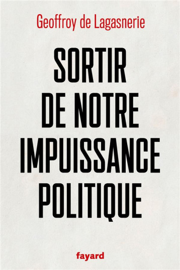 SORTIR DE NOTRE IMPUISSANCE POLITIQUE - LAGASNERIE G D. - FAYARD