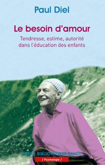 LE BESOIN D'AMOUR  -  TENDRESSE, ESTIME, AUTORITE DANS L'EDUCATION DES ENFANTS - DIEL PAUL - PAYOT POCHE