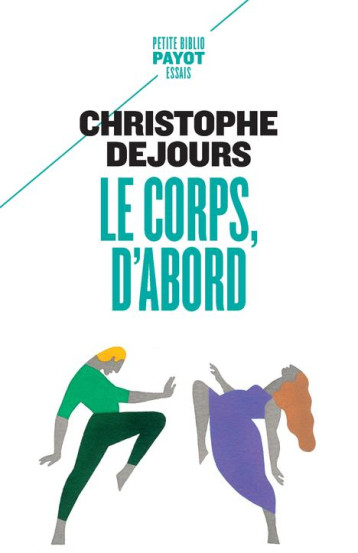 LE CORPS, D'ABORD  -  CORPS BIOLOGIQUE, CORPS EROTIQUE ET SENS MORAL - DEJOURS CHRISTOPHE - PAYOT POCHE