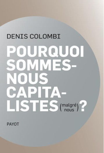 POURQUOI SOMMES-NOUS CAPITALISTES (MALGRE NOUS) ? - COLOMBI DENIS - PAYOT POCHE