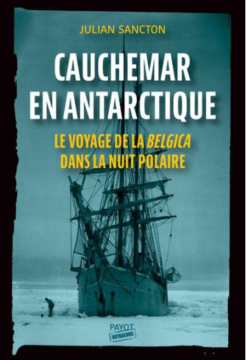 CAUCHEMAR EN ANTARCTIQUE : LE VOYAGE DE LA BELGICA DANS LA NUIT POLAIRE - SANCTON JULIAN - PAYOT POCHE