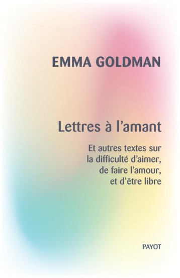 LETTRES A L'AMANT ET AUTRES TEXTES SUR LA DIFFICULTE D'AIMER, DE FAIRE L'AMOUR, ET D'ETRE LIBRE - GOLDMAN/GAUTHIER - PAYOT POCHE