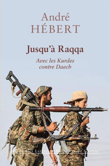 JUSQU'A RAQQA AVEC LES KURDES CONTRE DAECH - HEBERT ANDRE - BELLES LETTRES