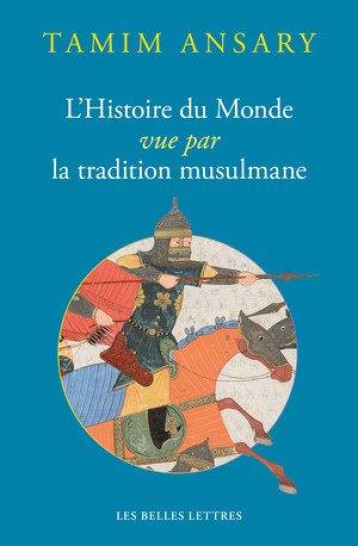 UN DESTIN BOULEVERSE  -  L'HISTOIRE DU MONDE VUE PAR LA TRADITION MUSULMANE - ANSARY TAMIM - BELLES LETTRES