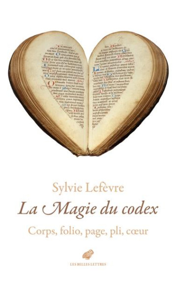 LA MAGIE DU CODEX - CORPS, FOLIO, PAGE, PLI, COEUR - LEFEVRE SYLVIE - BELLES LETTRES