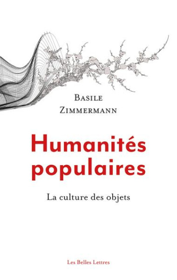 HUMANITES POPULAIRES : LA CULTURE DES OBJETS - ZIMMERMANN - BELLES LETTRES